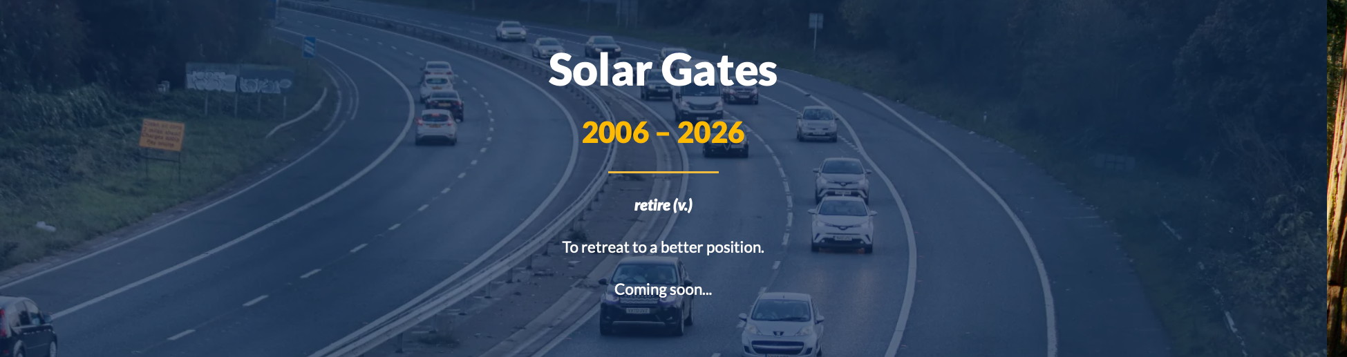 Birds eye view of a motorway with passing cars, with white and orange lettering indicating a definition of 'retire' - 'To retreat to a better position. Coming soon...'